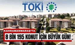 Kahramanmaraş’ta TOKİ Kurası Heyecanı: 8 Bin 195 Konut İçin Büyük Gün