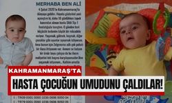 Kahramanmaraş’ta Hasta Çocuğun Umuduna Hırsızlık Darbesi