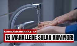 Kahramanmaraş’ta 15 Mahallede Su Kesintisi