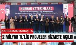 Kahramanmaraş Nurhak’ta 2 Milyarlık Projeler Hizmete Girdi!