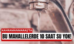 Kahramanmaraş’ta 10 Saatlik Su Kesintisi: 19 Mahalle Etkilenecek