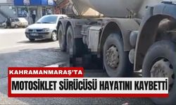 Kahramanmaraş’ta Motosikletli Beton Mikserinin Altında Can Verdi!