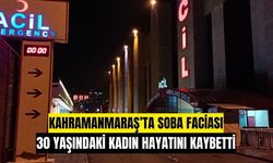 Kahramanmaraş’ta soba faciası: 30 yaşındaki kadın hayatını kaybetti