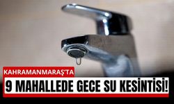 Kahramanmaraş’ta Bu Gece 9 Mahallede Sular Akmayacak!