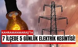 Kahramanmaraş’ta 7 İlçede Elektrik Kesintisi Kapıda!