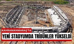 Tribünler Yükseldi! Kahramanmaraş Stadı Şekilleniyor