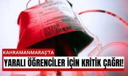 Kahramanmaraş’ta acil kan alarmı: Yaralı öğrenciler için seferberlik çağrısı
