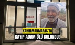 Kahramanmaraş’ta Kayıp Yaşlı Adam Ölü Bulundu