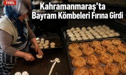 Kahramanmaraş’ta Bayram Kömbesi Yoğunluğu Başladı