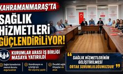 Kahramanmaraş'ta Sağlık Zirvesi! Kurumlar Sağlık Hizmetlerini Güçlendirmek İçin Bir Araya Geldi