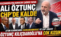 Kahramanmaraş Milletvekili Ali Öztunç CHP'de kaldı Ama Kılçdaroğlu'na çok kızgın