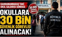 Kahramanmaraş'taki Okul Saldırısı Sonrası Kritik Adım! Okullara 30 Bin Güvenlik Görevlisi Alınacak