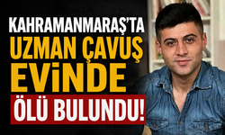 Kahramanmaraş'ta Şüpheli Ölüm! Uzman Çavuşun Acı Sonu