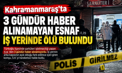 Kahramanmaraş’ta 3 gündür haber alınamayan esnaf iş yerinde ölü bulundu