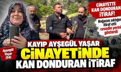 Kahramanmaraş'ta cesedi bulunan Ayşegül Yaşar cinayetinde kan donduran itiraf!