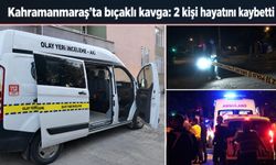 Kahramanmaraş’ta bıçaklı kavga dehşeti: Kuzenler hayatını kaybetti