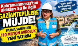 Kahramanmaraş’ın Suyu Gaziantep’e Hayat Veriyor! Fatma Şahin’den 110 Milyon Avroluk Yeni Yatırım