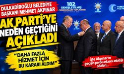 Dulkadiroğlu Belediye Başkanı Mehmet Akpınar AK Parti’ye Neden Geçtiğini Açıkladı