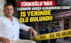 Kahramanmaraş Türkoğlu'nda 3 Gündür Haber Alınamayan Esnaf İş Yerinde Ölü Bulundu