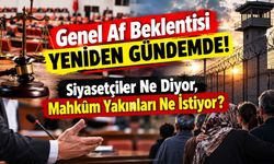 Genel Af Beklentisi Yeniden Gündemde! Siyasetçiler Ne Diyor, Mahkûm Yakınları Ne İstiyor?