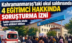 Kahramanmaraş’taki Okul Saldırısında Yeni Gelişme: 4 Eğitimci Hakkında Soruşturma İzni