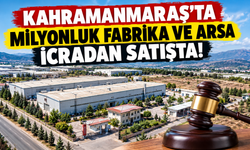 Kahramanmaraş’ta 319 Milyon TL’lik Fabrika İcradan Satışta!