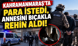 Kahramanmaraş’ta Korkunç Olay! Para Alamayınca Annesini Rehin Aldı!
