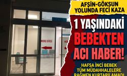 Kahramanmaraş’ta Yürek Yakan Kaza: 1 Yaşındaki Hafsa Can Verdi!
