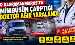 Kahramanmaraş'ta Minibüsün Çarptığı Doktor Ağır Yaralandı