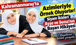 Kahramanmaraş’ta Azimleriyle Örnek Oluyorlar! Siyam İkizleri Ayşe ve Sema’nın Başarı Hikâyesi