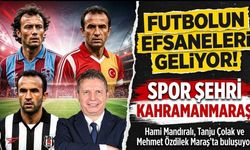 Kahramanmaraş’ta Türk Futbolunun Efsaneleri Buluşuyor: Hami Mandıralı, Tanju Çolak ve Şifo Mehmet Geliyor!