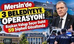 Mersin’de 3 Belediyeye Operasyon! Başkan Vahap Seçer Dahil 59 Şüpheli Gözaltında