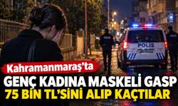 Kahramanmaraş’ta Genç Kadına Sokak Ortasında Saldırı: 75 Bin Lirasını Çaldılar!