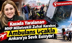 Kazada Yaralanan MHP Milletvekili Zuhal Karakoç Ankara’ya Sevk Ediliyor!