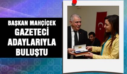 Hanefi Mahçiçek gazeteci adaylarıyla buluştu