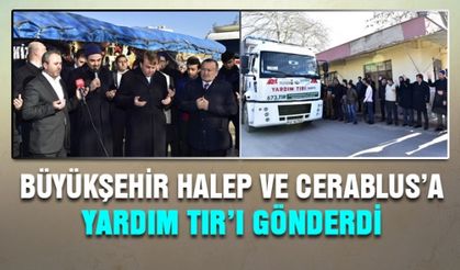 Büyükşehir Halep ve Cerablus’a yardım TIR’ı gönderdi