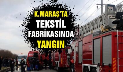 Kahramanmaraş’ta tekstil fabrikasında yangın