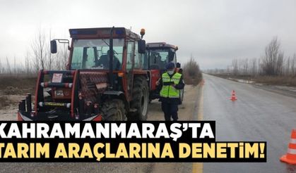 Kahramanmaraş'ta tarım araçlarına denetim!