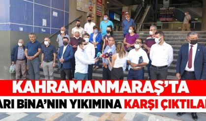 Kahramanmaraş'ta Sarı Bina'nın yıkılmasına karşı çıktılar!
