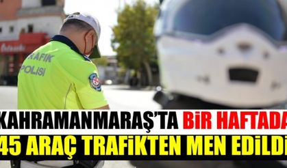 Kahramanmaraş'ta yapılan kontrollerde 45 araç trafikten men edildi!