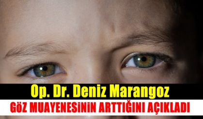 Dr. Deniz Marangoz, göz muayenesine gelen hasta sayısı arttığını söyledi!