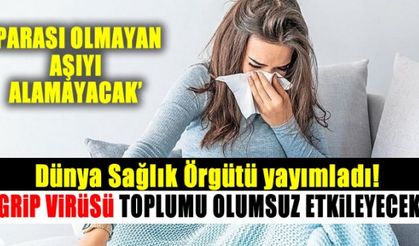 Dünya Sağlık Örgütü yayımladı! Grip virüsü toplumu olumsuz etkileyecek!
