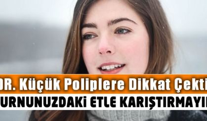 Dr. Küçük, poliplere dikkat çekti!