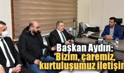 Başkan Aydın: 'Bizim, çaremiz, kurtuluşumuz iletişim'