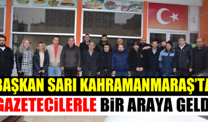 Başkan Sarı Kahramanmaraş'ta gazetecilerle buluştu!