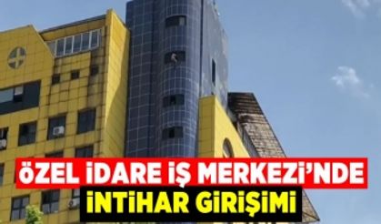 Özel İdare İş Merkezinde intihar girişimi