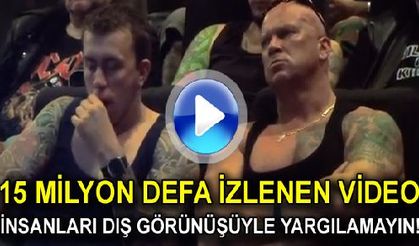 15 Milyon defa izlenen video. İnsanları dış görünüşüyle yargılamayın