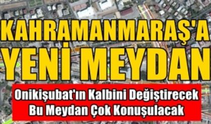 Kahramanmaraş Onikişubat'a Yeni Meydan