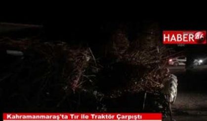 Kahramanmaraş Türkoğlu'nda tır ile traktör çarpıştı 2 yaralı