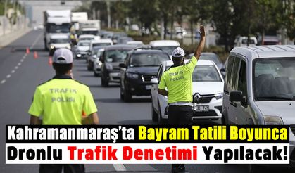 Kahramanmaraş Emniyet Müdürlüğü Açıkladı: Trafik 7 Gün Boyunca Drone İle Denetlenecek!